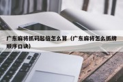 广东麻将抓码起倍怎么算（广东麻将怎么抓牌顺序口诀）