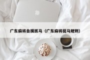 广东麻将自摸抓马（广东麻将捉马规则）