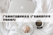 广东麻将打法最好的方法（广东麻将技巧不可不知的技巧）