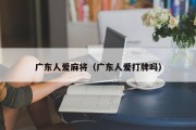 广东人爱麻将（广东人爱打牌吗）