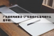 广东麻将鸡胡算法（广东麻将什么是鸡胡什么是平胡）