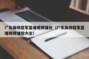 广东麻将冠军直播视频播放（广东麻将冠军直播视频播放大全）