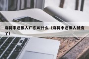 麻将半途换人广东叫什么（麻将中途换人就变了）