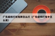 广东麻将打双鬼牌怎么打（广东麻将打鬼中怎么赢）