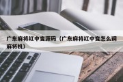 广东麻将红中变源码（广东麻将红中变怎么调麻将机）